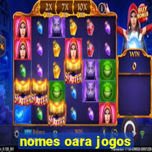 nomes oara jogos