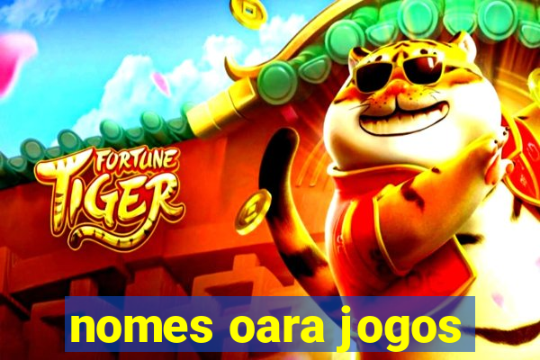 nomes oara jogos