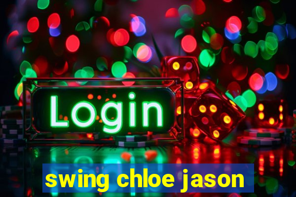 swing chloe jason