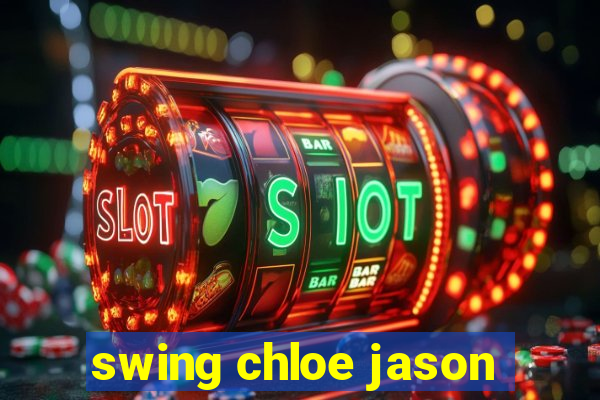 swing chloe jason