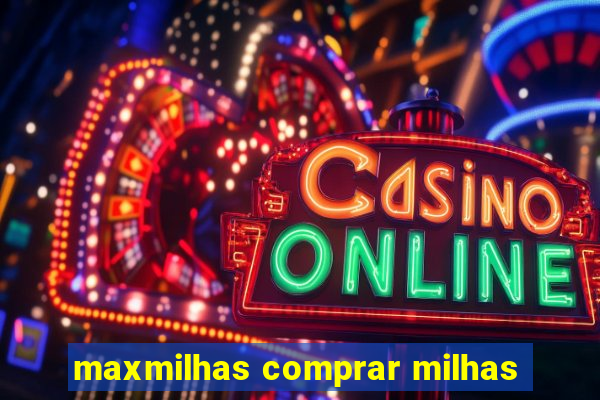 maxmilhas comprar milhas