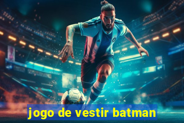 jogo de vestir batman