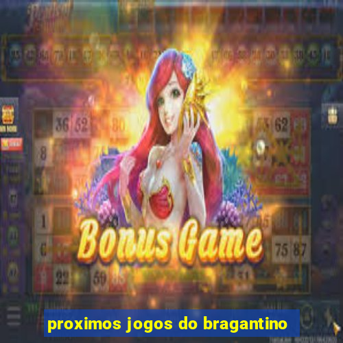 proximos jogos do bragantino