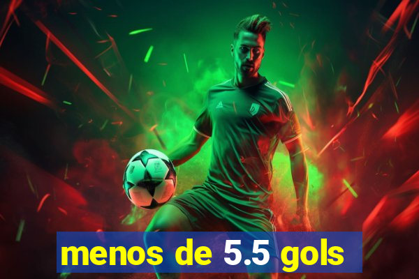 menos de 5.5 gols