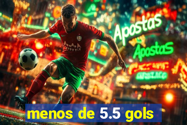 menos de 5.5 gols