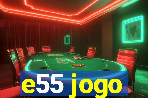 e55 jogo