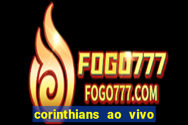 corinthians ao vivo futebol play