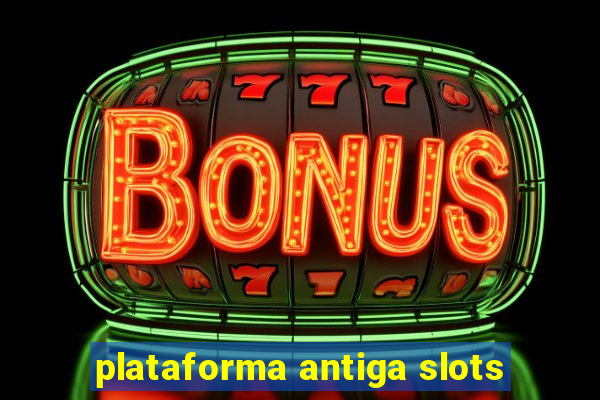 plataforma antiga slots