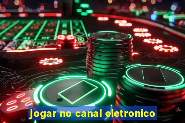 jogar no canal eletronico