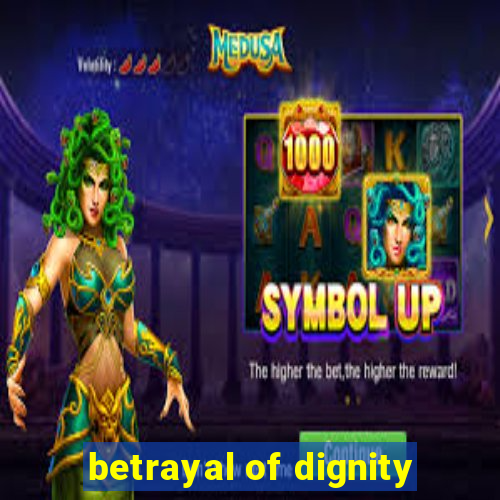 betrayal of dignity