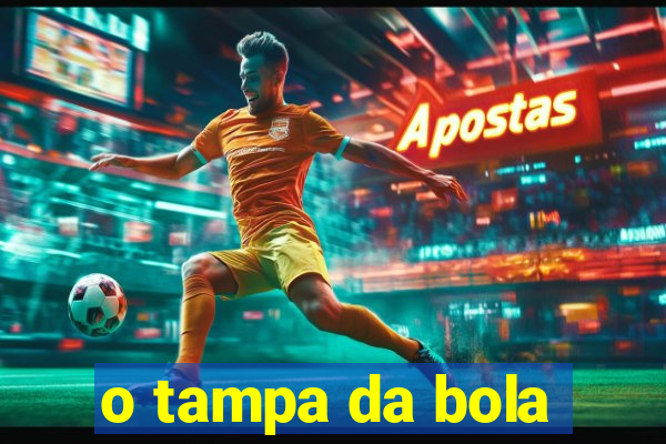 o tampa da bola