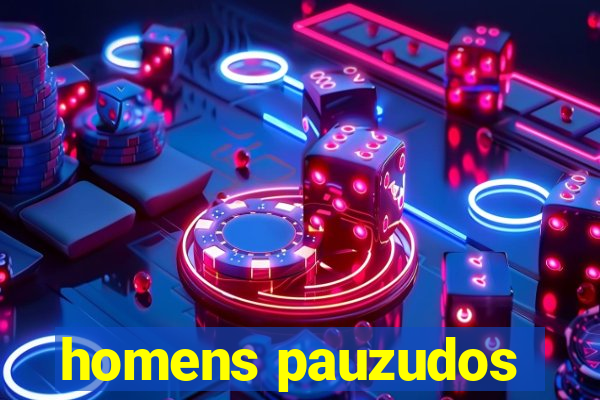 homens pauzudos