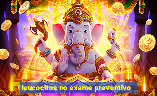 leucocitos no exame preventivo