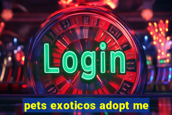 pets exoticos adopt me