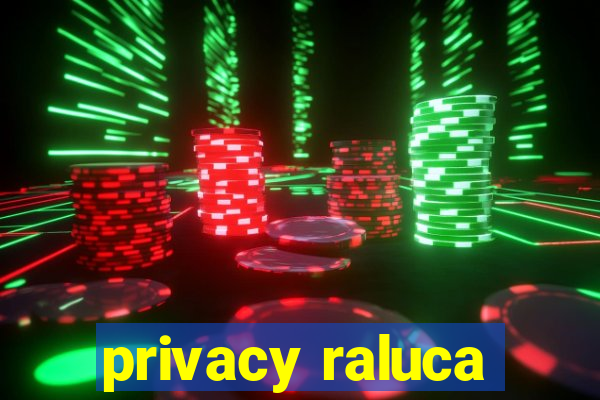 privacy raluca