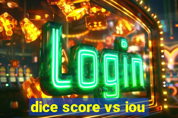 dice score vs iou