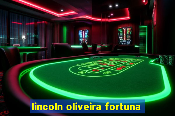 lincoln oliveira fortuna