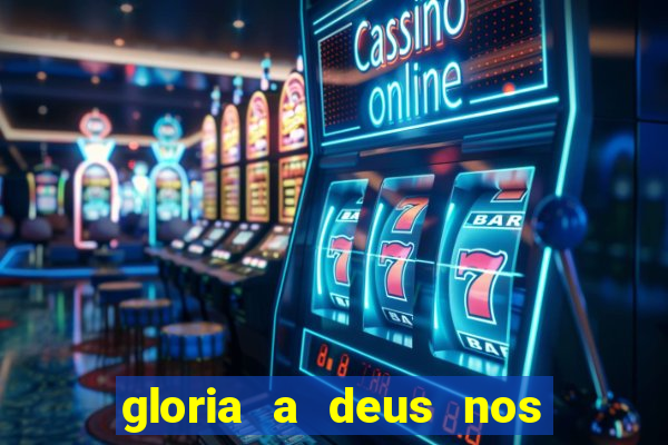 gloria a deus nos altos ceus letra