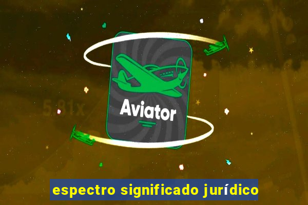 espectro significado jurídico