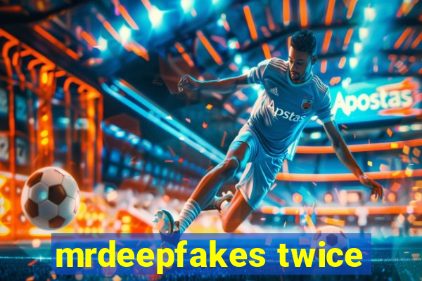 mrdeepfakes twice