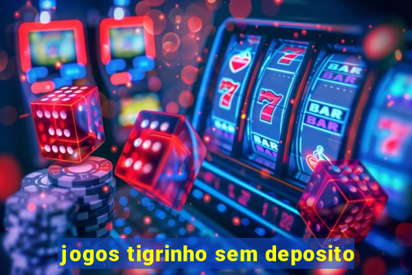 jogos tigrinho sem deposito