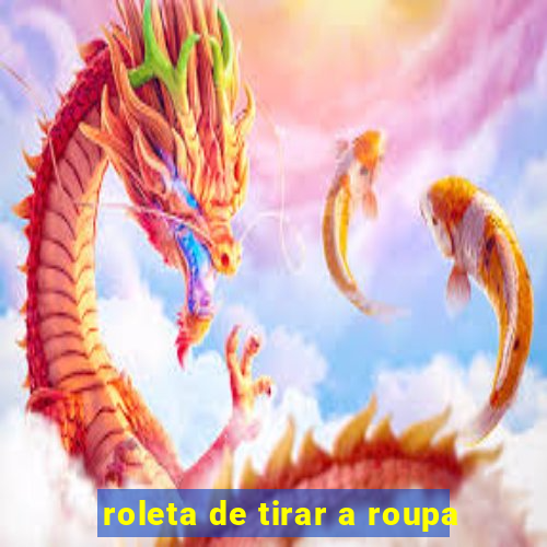 roleta de tirar a roupa