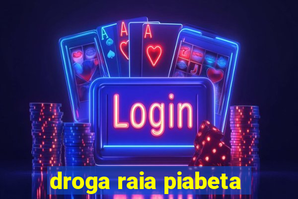 droga raia piabeta