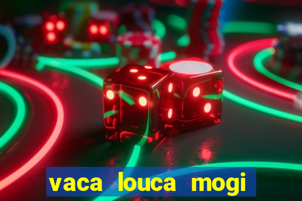 vaca louca mogi das cruzes