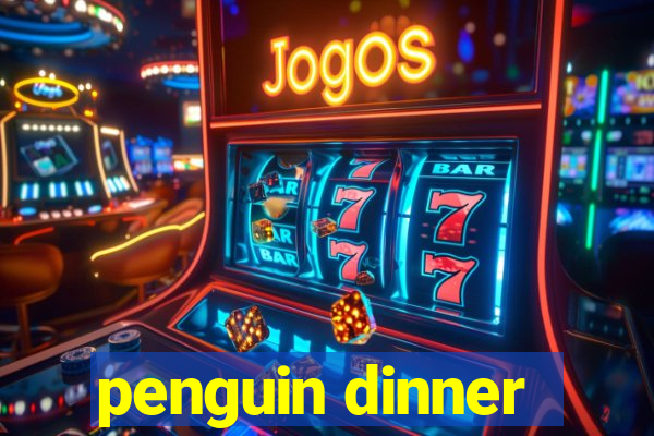 penguin dinner