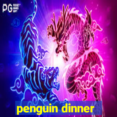 penguin dinner