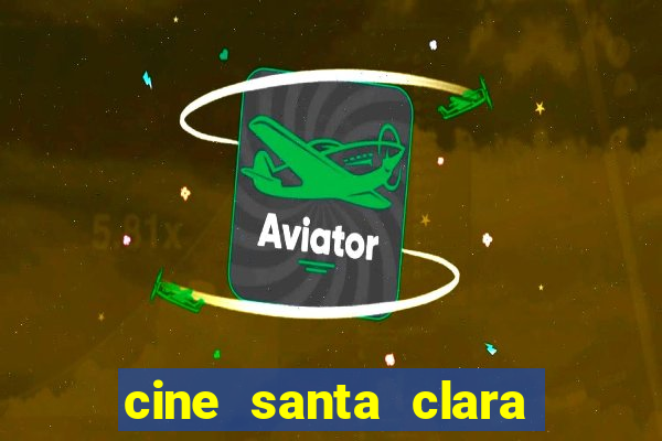 cine santa clara filmes em cartaz