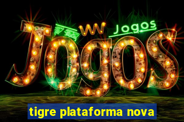 tigre plataforma nova