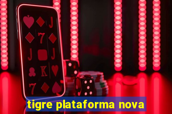 tigre plataforma nova