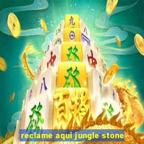 reclame aqui jungle stone