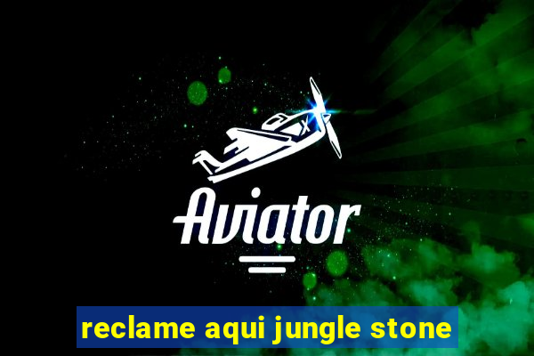 reclame aqui jungle stone