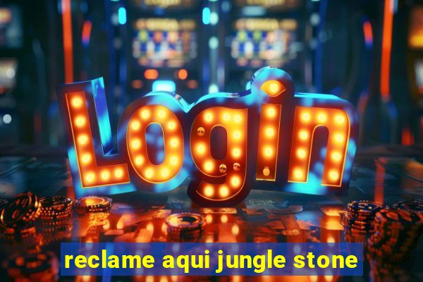 reclame aqui jungle stone