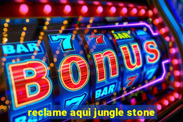 reclame aqui jungle stone