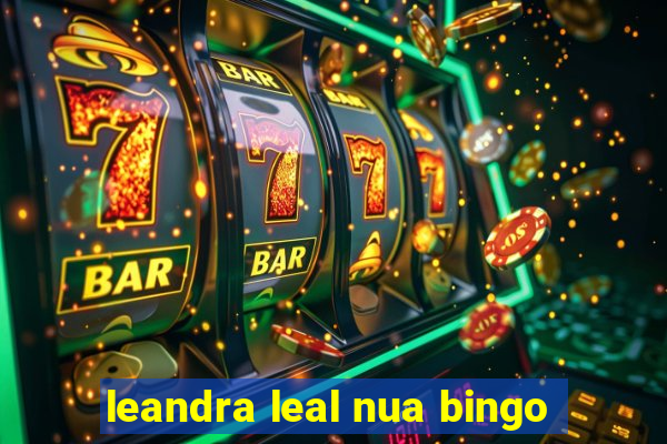 leandra leal nua bingo