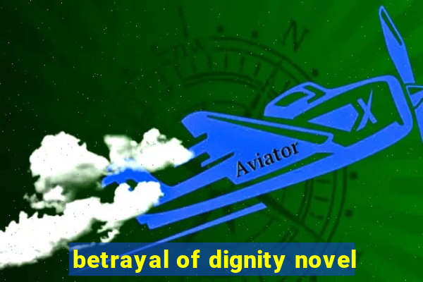 betrayal of dignity novel