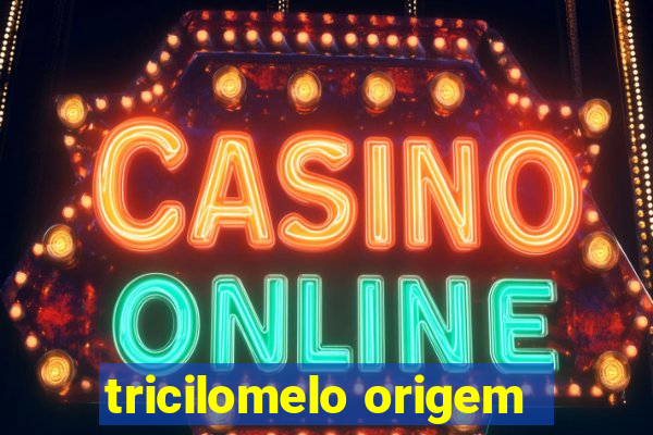 tricilomelo origem