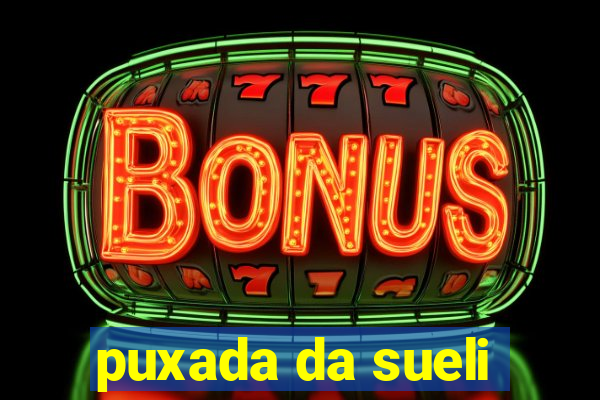 puxada da sueli