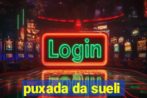 puxada da sueli