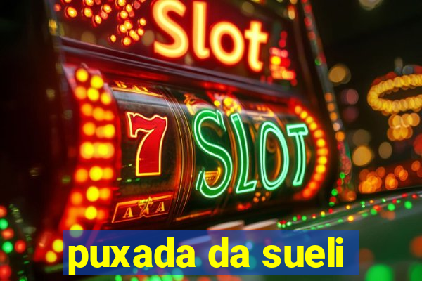 puxada da sueli