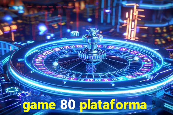 game 80 plataforma