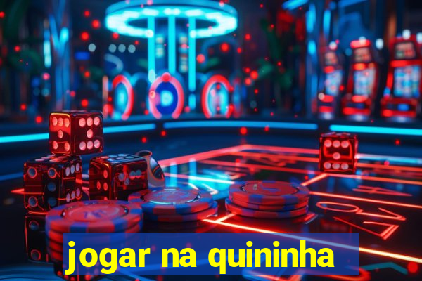 jogar na quininha