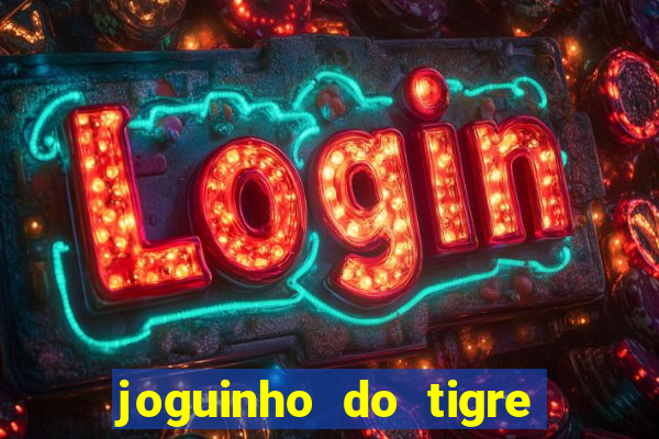 joguinho do tigre para ganhar dinheiro