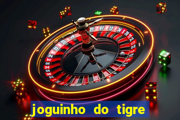 joguinho do tigre para ganhar dinheiro