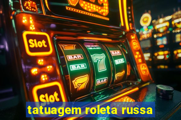 tatuagem roleta russa