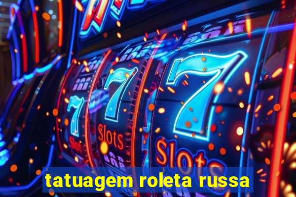 tatuagem roleta russa