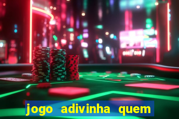 jogo adivinha quem sou eu